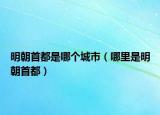 明朝首都是哪个城市（哪里是明朝首都）