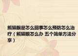 熊猫眼是怎么回事怎么预防怎么治疗（熊猫眼怎么办 五个简单方法分享）