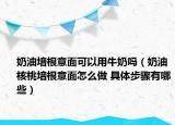 奶油培根意面可以用牛奶吗（奶油核桃培根意面怎么做 具体步骤有哪些）