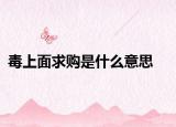 毒上面求购是什么意思