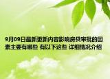 9月09日最新更新内容影响房贷审批的因素主要有哪些 有以下这些 详细情况介绍