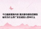 今日最新更新内容 重庆都市圈包括哪些城市为什么带广安全域划入意味什么