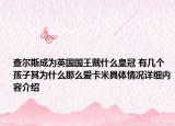 查尔斯成为英国国王戴什么皇冠 有几个孩子其为什么那么爱卡米具体情况详细内容介绍