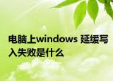 电脑上windows 延缓写入失败是什么