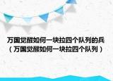 万国觉醒如何一块拉四个队列的兵（万国觉醒如何一块拉四个队列）
