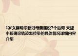 1岁女婴确诊新冠母亲连说7个后悔 天津小孩确诊轨迹怎传染的具体情况详细内容介绍