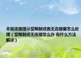 本地连接提示受限制或者无连接要怎么处理（受限制或无连接怎么办 有什么方法解决）