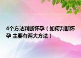 4个方法判断怀孕（如何判断怀孕 主要有两大方法）