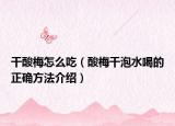干酸梅怎么吃（酸梅干泡水喝的正确方法介绍）