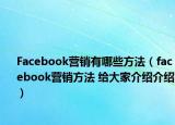 Facebook营销有哪些方法（facebook营销方法 给大家介绍介绍）