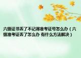 六级证书丢了不记得准考证号怎么办（六级准考证丢了怎么办 有什么方法解决）