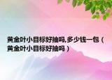 黄金叶小目标好抽吗,多少钱一包（黄金叶小目标好抽吗）