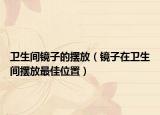 卫生间镜子的摆放（镜子在卫生间摆放最佳位置）