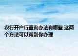 农行开户行查询办法有哪些 这两个方法可以帮到你办理