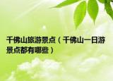 千佛山旅游景点（千佛山一日游 景点都有哪些）