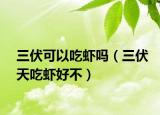 三伏可以吃虾吗（三伏天吃虾好不）