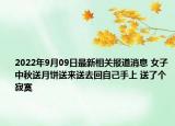 2022年9月09日最新相关报道消息 女子中秋送月饼送来送去回自己手上 送了个寂寞