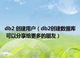 db2 创建用户（db2创建数据库 可以分享给更多的朋友）