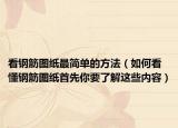 看钢筋图纸最简单的方法（如何看懂钢筋图纸首先你要了解这些内容）