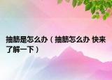 抽筋是怎么办（抽筋怎么办 快来了解一下）