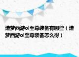 造梦西游ol至尊装备有哪些（造梦西游ol至尊装备怎么得）