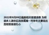 2022年9月09日最新相关报道消息 为何很多人退休后选择离婚一对老年夫妻说出真相答案很扎心