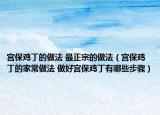 宫保鸡丁的做法 最正宗的做法（宫保鸡丁的家常做法 做好宫保鸡丁有哪些步骤）