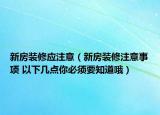 新房装修应注意（新房装修注意事项 以下几点你必须要知道哦）