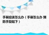 手裂应该怎么办（手裂怎么办 预防手段如下）