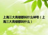 上海三大高楼都叫什么绰号（上海三大高楼都叫什么）