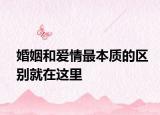 婚姻和爱情最本质的区别就在这里