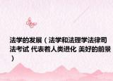 法学的发展（法学和法理学法律司法考试 代表着人类进化 美好的前景）