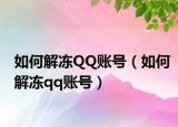 如何解冻QQ账号（如何解冻qq账号）