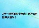 2尺一腰围是多少厘米（两尺1腰围多少厘米）