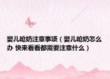 婴儿呛奶注意事项（婴儿呛奶怎么办 快来看看都需要注意什么）