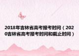 2018年吉林省高考报考时间（2020吉林省高考报考时间和截止时间）