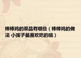 棒棒鸡的菜品有哪些（棒棒鸡的做法 小孩子最喜欢吃的哦）