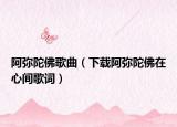 阿弥陀佛歌曲（下载阿弥陀佛在心间歌词）