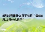 8月19号是什么日子节日（每年8月19日什么日子）