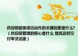 供应链能够成功运作的关键因素是什么?（供应链管理的核心是什么 提高及时交付率灵活度）