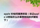 apple ID如何重置密码（忘记apple id密码怎么办重置密码的步骤如下）