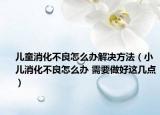 儿童消化不良怎么办解决方法（小儿消化不良怎么办 需要做好这几点）