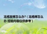 冻疮发痒怎么办?（冻疮痒怎么办 经验内容仅供参考）