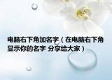 电脑右下角加名字（在电脑右下角显示你的名字 分享给大家）