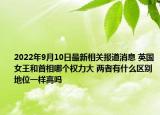 2022年9月10日最新相关报道消息 英国女王和首相哪个权力大 两者有什么区别地位一样高吗