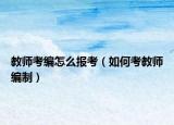 教师考编怎么报考（如何考教师编制）
