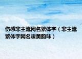 伤感非主流网名繁体字（非主流繁体字网名凄美韵味）