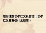 如何理解忠孝仁义礼智信（忠孝仁义礼智信什么意思）