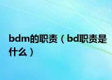 bdm的职责（bd职责是什么）