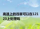 高速上的违章可以在12123上处理吗